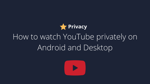 How to watch YouTube privately on Android and Desktop